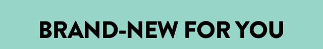 Brand-new arrivals for women and men.