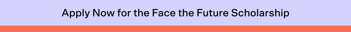 Apply now for the face the future scholarship