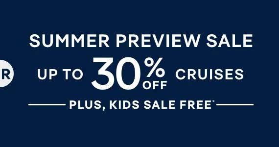 Summer Preview Sale – Up to 30% Off Cruises + Kids Sail Free – Click to View Cruises & Book Now