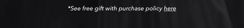 See free gift with purchase policy here.