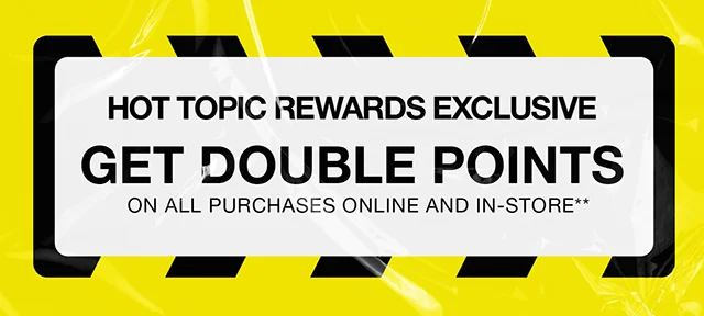 Last Day. Hot Topic Rewards Exclusive Get Double Points On All Purchases Online And In-Store