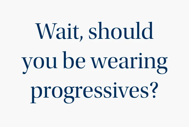 Should you be wearing progressives