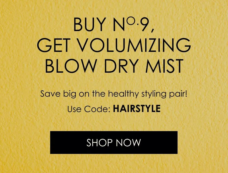 Buy No.9, Get Volumizing Blow Dry Mist | Shop Now