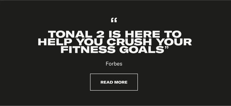 "TONAL 2 IS HERE TO HELP YOU CRUSH YOUR FITNESS GOALS" Forbes