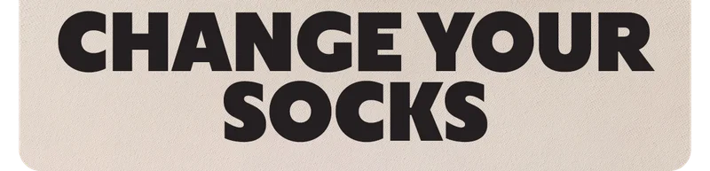 CHANGE YOUR SOCKS
