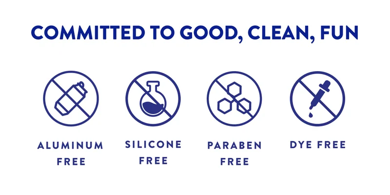 COMMITTED TO GOOD, CLEAN, FUN | ALUMINUM FREE | SILICONE FREE | PARABEN FREE | DYE FREE