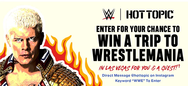 Enter for your chance to win a trip to Wrestlemania in Las Vegas for you and a guest! Direct message hottopic on Instagram and use keyword WWE to enter