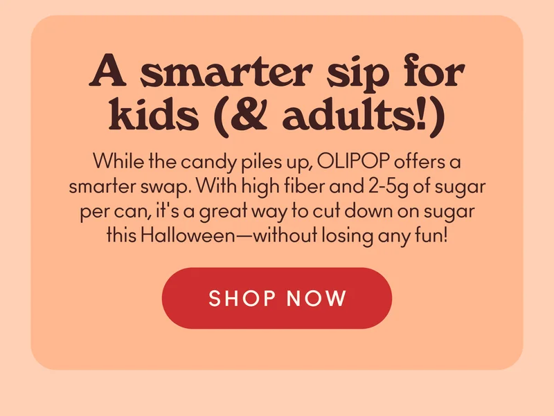 While the candy piles up, OLIPOP offers a smarter swap. With high fiber and 2-5g of sugar per can, it's a great way to cut down on sugar this Halloween—without losing any fun!