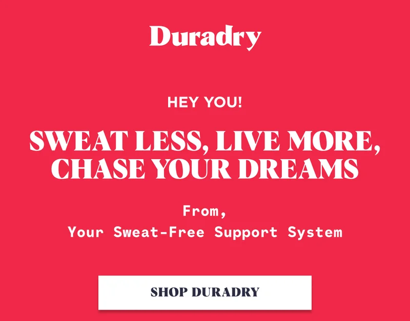 Sweat less, live more, chase your dreams Hey You! From, Your Sweat-Free Support System SHOP DURADRY
