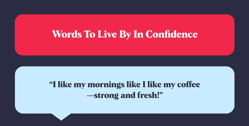 Words To Live By In Confidence “I like my mornings like I like my coffee—strong and fresh!”