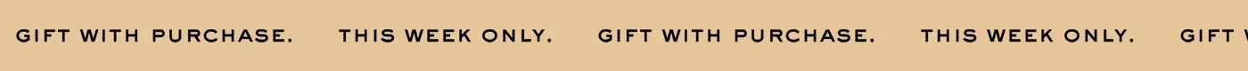 gift with purchase. this week only.