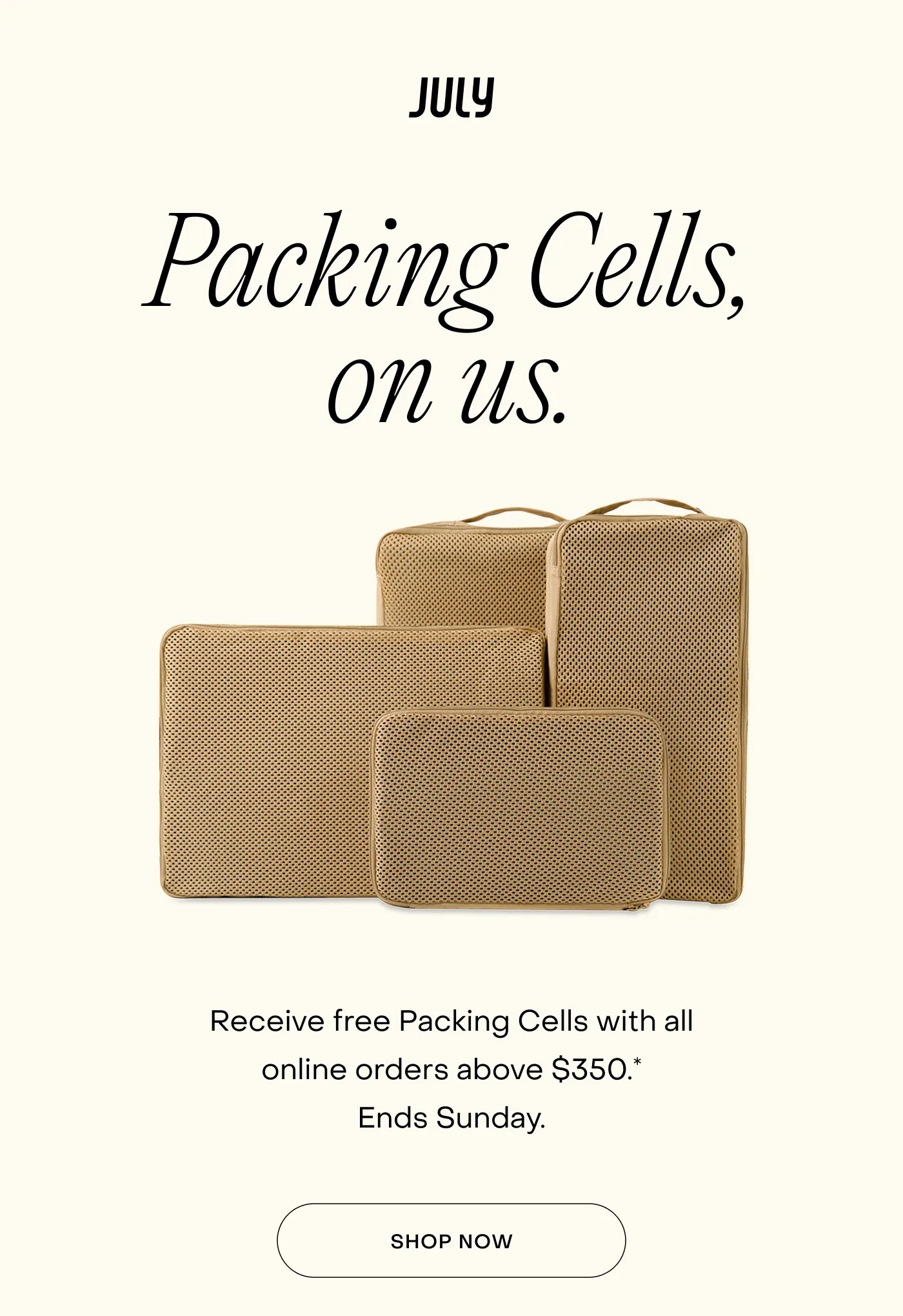 Packing Cells, on us. Receive free Packing Cells with all online orders above $350.* Ends Sunday.