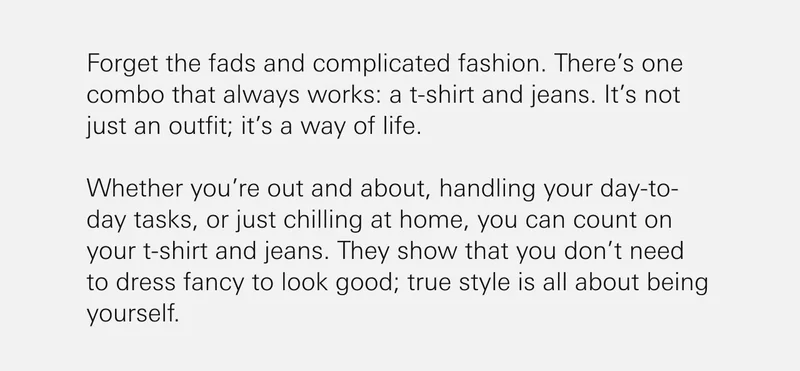 Forget the fads and complicated fashion. There’s one combo that always works: a t-shirt and jeans. It’s not just an outfit; it’s a way of life.  Whether you’re out and about, handling your day-to-day tasks, or just chilling at home, you can count on your t-shirt and jeans. They show that you don’t need to dress fancy to look good; true style is all about being yourself.