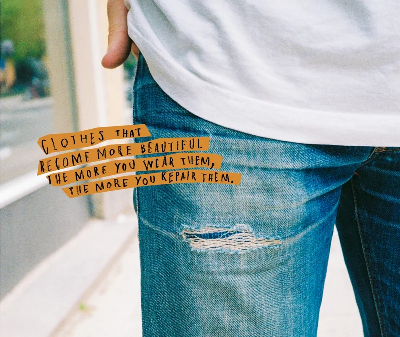 Clothes that become more beautiful the more you wear them, the more you repair them.