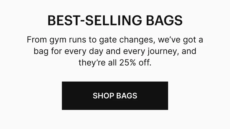 From gym runs to gate changes, we’ve got a bag for every day and every journey, and they’re all 25% off.
