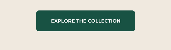 [EXPLORE THE COLLECTION]