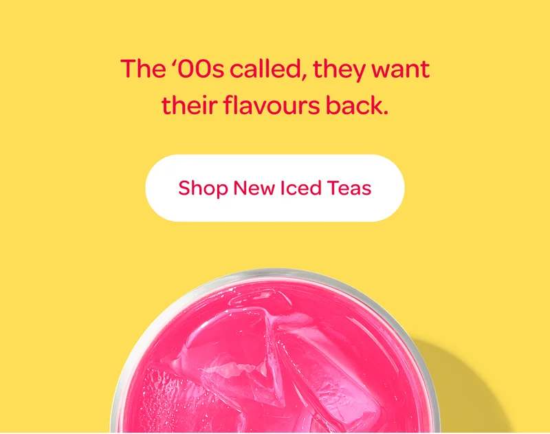 The ‘00s called, they want their flavours back. - Shop New Iced Teas