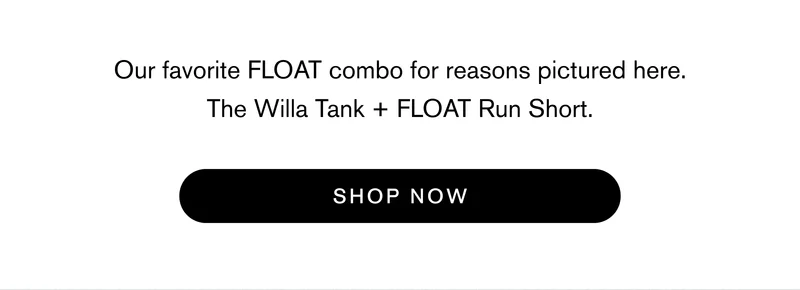 Our favorite FLOAT combo for reasons pictured above. The Willa Tank + FLOAT Run Short.  SHOP NOW