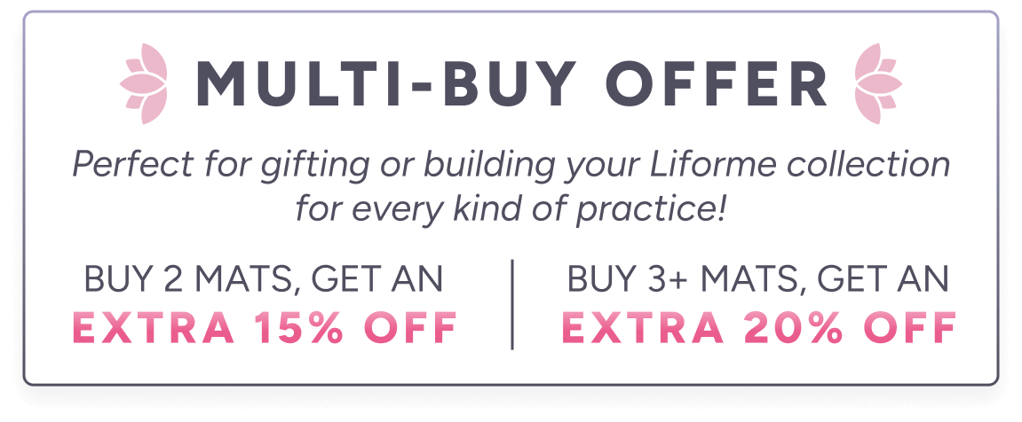 Multi-Buy Offer – Perfect for gifting or building your Liforme collection for every kind of practice! Buy 2 Mats, get an Buy 3+ Mats, get an extra 15% off extra 20% off