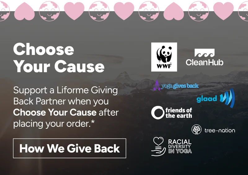 Choose your cause and help us give back – support a Liforme Giving Back Partner when you Choose Your Cause after placing your order