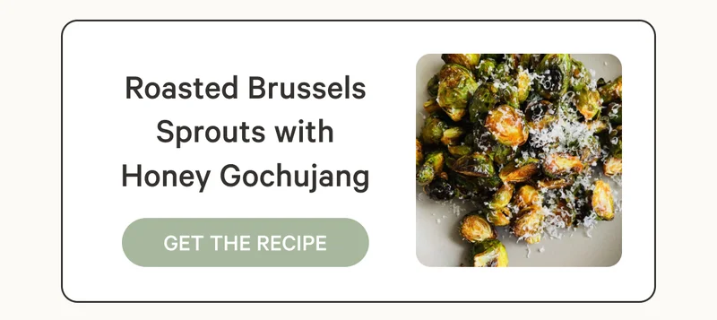 Roasted Brussels Sprouts with Honey Gochujang |