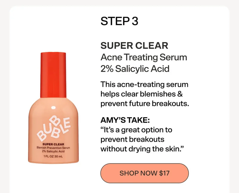 Step 3: SUPER CLEAR Acne Treating Serum 2% Salicylic Acid [SHOP NOW $17]