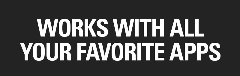 Works with all your favorite apps