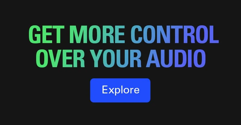 Get more control over your audio. Explore now
