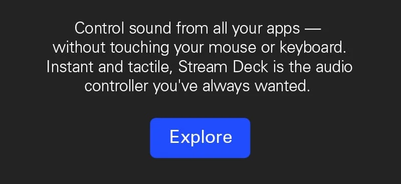 Control sound from all your apps — without touching your mouse or keyboard. Instant and tactile, Stream Deck is the audio controller you've always wanted.  Explore now