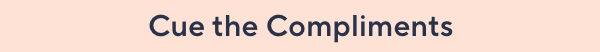 cue the compliments