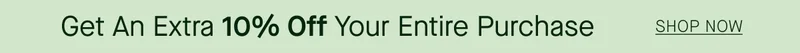 Get An Extra 10% Off Your Entire Purchase