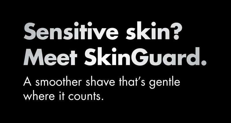 Sensitive skin? Meet SkinGuard. A smoother shave that’s gentle where it counts.
