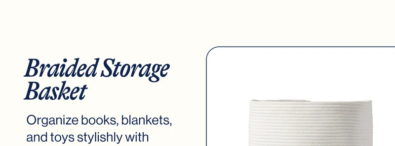 Braided Storage Basket. Organize books, blankets, and toys stylishly with easy-to-reach-into storage that looks beautiful in every space.