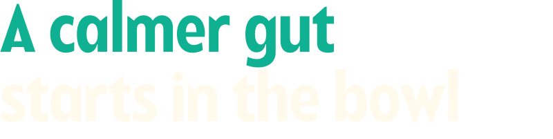 A calmer gut starts in the bowl