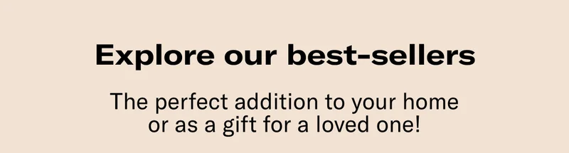 Explore our best-sellers | The perfect addition to your home or as a gift for a loved ones!