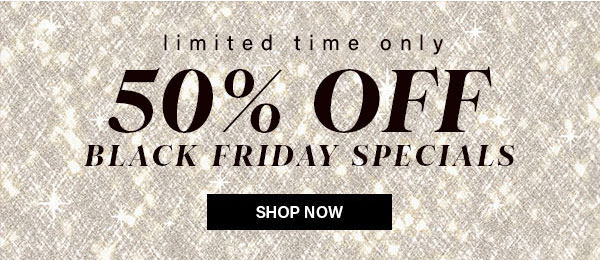 Limited Time Only 50% Off Black Friday Specials