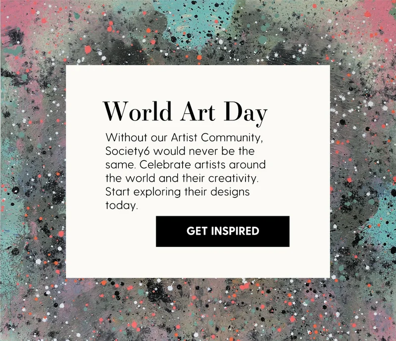 World Art Day | Without our Artist Community, Society6 would never be the same. Celebrate artists around the world and their creativity. Start exploring their designs today.  | Get Inspired