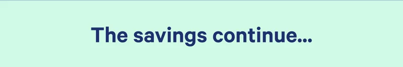 The savings continue...