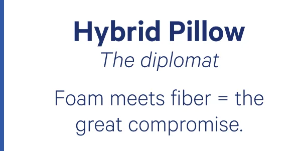 Hybrid Pillow; The diplomat; Foam meets fiber = the great compromise.