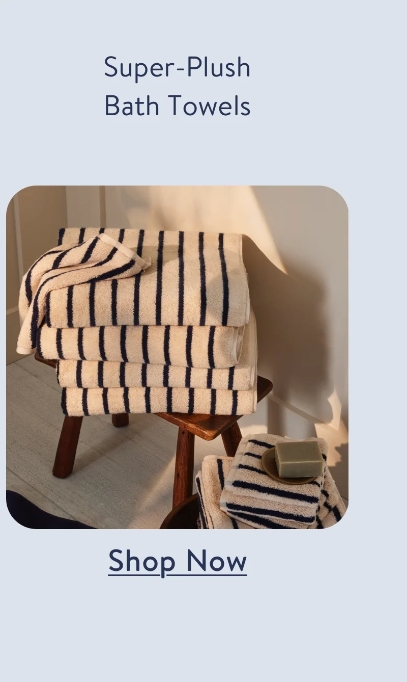 Super Plush Towels. Shop now