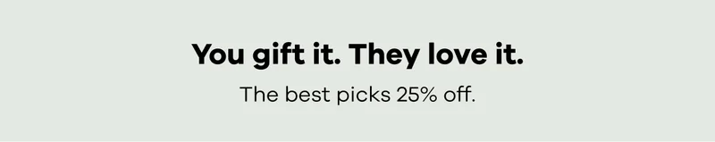 You gift it. They love it.  The best picks of 25% off.
