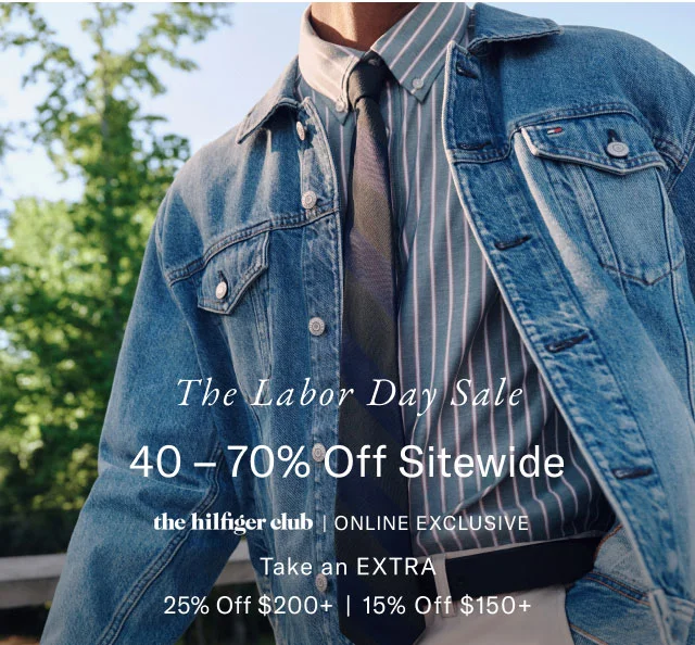 The Labor day sale                                            40-70% off site wide                                         the Hilfiger club online exclusive                                            Take an extra 25% off $200+ or 15% off %150+