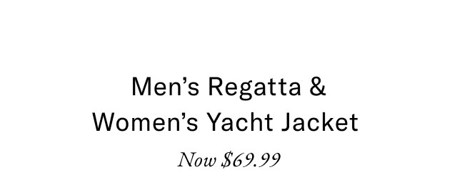 Men's regatta & women's yacht jacket                                            Now $69.99