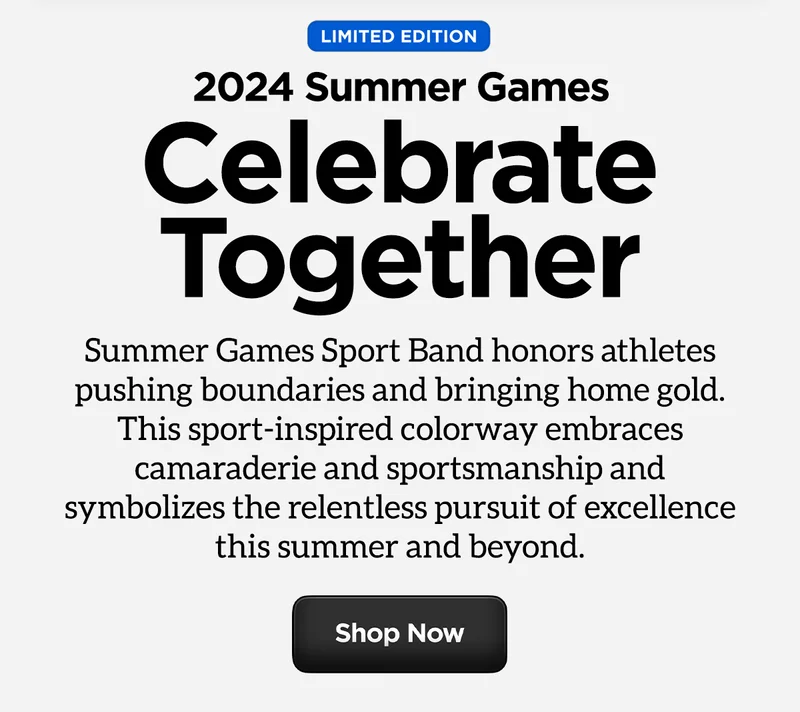 2024 Summer Games. Celebrate Together. Summer Games Sport Band honors athletes pushing boundaries and bringing home gold. This sport-inspired colorway embraces camaraderie and sportsmanship and symbolizes the relentless pursuit of excellence this summer and beyond.
