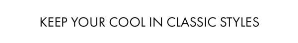 Keep Your Cool In Classic Styles