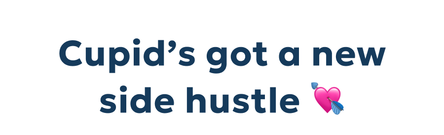 Cupid’s got a new side hustle