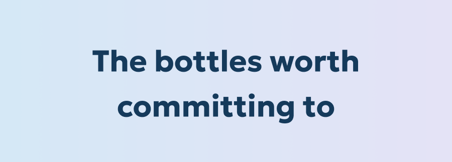 The bottles worth committing to