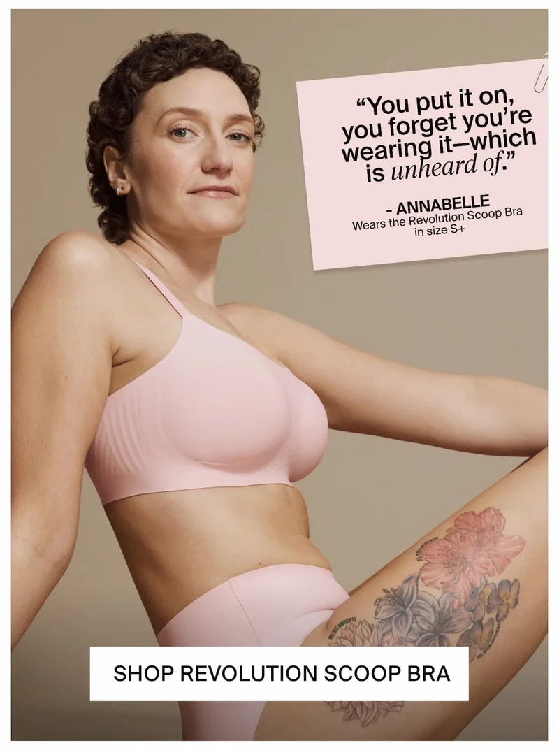 "You put it on, you forget you're wearing it - which is unheard of." -Annabelle, wears the Revolution Scoop Bra in size S+. SHOP REVOLUTION SCOOP BRA
