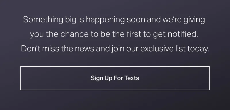 Something big is happening soon and we're giving you the chance to be the first to get notified.