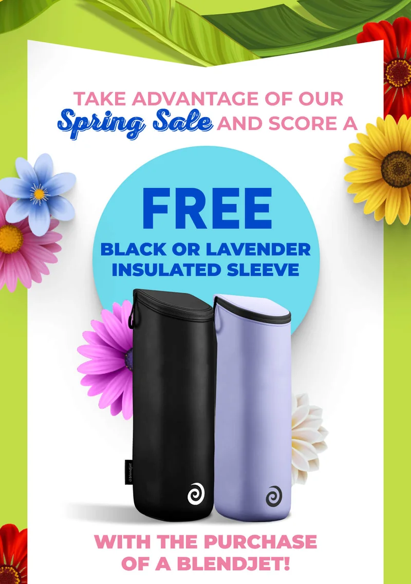 Take advantage of our Spring Sale and score a FREE Black or Lavender insulated sleeve with the purchase of a BlendJet!